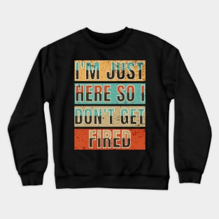 I'm Just Here So I Don't Get Fired Crewneck Sweatshirt